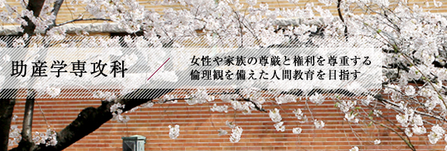 助産学専攻科 / 女性や家族の尊厳と権利を尊重する倫理観を備えた人間教育を目指す